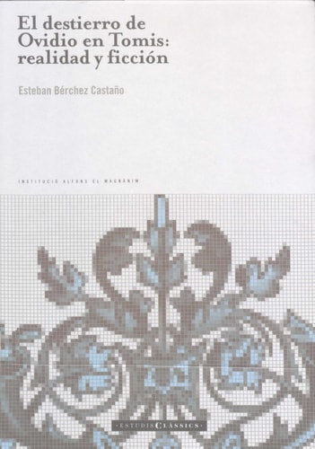 EL DESTIERRO DE OVIDIO EN TOMIS REALIDAD Y FICCION, de Esteban Bérchez Castaño | portada del libro