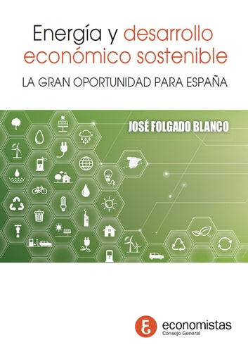 Energía y desarrollo económico sostenible. LA GRAN OPORTUNIDAD PARA ESPAÑA, de CONSEJO GENERAL DE ECONOMISTAS DE ESPAÑA#JOSÉ 