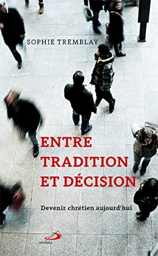 ENTRE TRADITION ET DECISION: DEVENIR CHRETIEN AUJOURD'HUI, de Sophie Tremblay | portada del libro