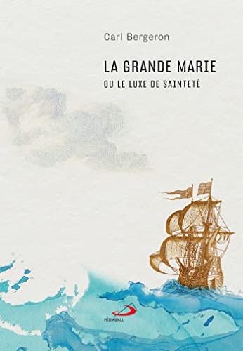 GRANDE MARIE OU LE LUXE DE SAINTETE LA, de Carl Bergeron | portada del libro