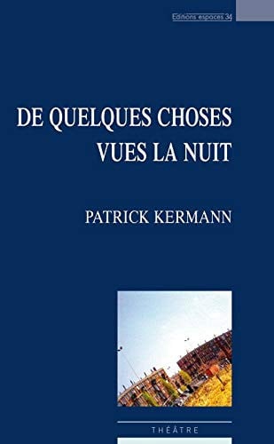 DE QUELQUES CHOSES VUES LA NUIT, de KERMANN PATRICK | portada del libro