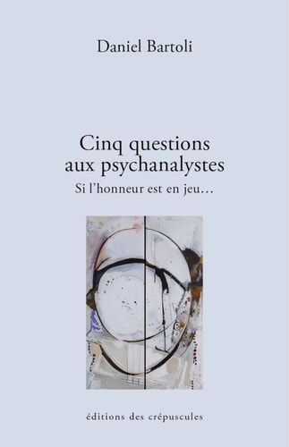 CINQ QUESTIONS AUX PSYCHANALYSTES, de Daniel Bartoli (psychiatre et psychanalyste).) | portada del libro