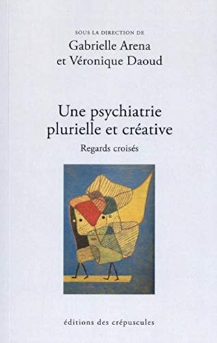 UNE PSYCHIATRIE PLURIELLE ET CREATIVE. REGARDS CROISES, de Arena gabrielle (dir) / daoud veronique (dir) | portada del libro
