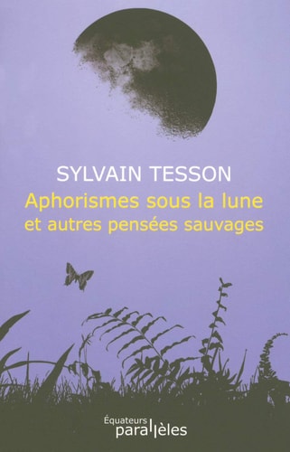 APHORISMES SOUS LA LUNE ET AUTRES PENSEES SAUVAGES, de Sylvain Tesson | portada del libro