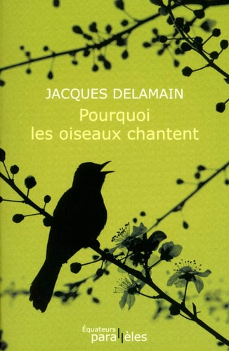 POURQUOI LES OISEAUX CHANTENT, de Delamain/ jacques | portada del libro