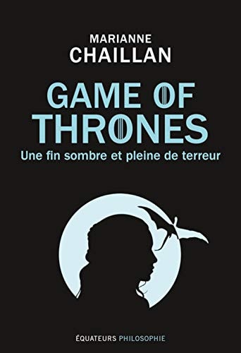 GAME OF THRONES, UNE FIN SOMBRE ET PLEINE DE TERREUR, de Marianne Chaillan | portada del libro