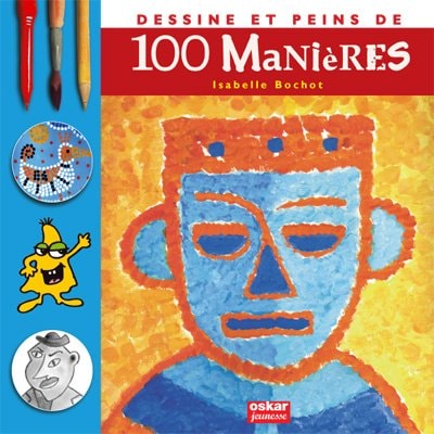 DESSINE ET PEINS DE 100 MANIERES, de Isabelle Bochot | portada del libro