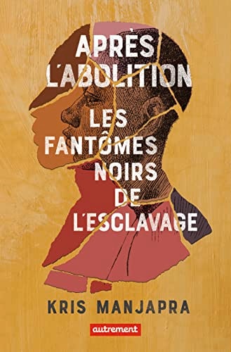 APRES L'ABOLITION LES FANTOMES NOIRS DE L'ESCLAVAGE, de Kris Manjapra | portada del libro
