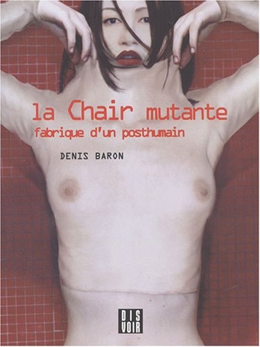 LA CHAIR MUTANTE FABRIQUE D'UN POSTHUMAIN, de Denis Baron | portada del libro