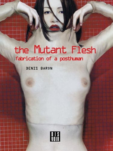 THE MUTANT FLESH FABRICATION OF A POSTHUMAN, de Denis Baron | portada del libro