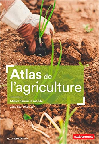 ATLAS DE L'AGRICULTURE MIEUX NOURRIR LE MONDE, de Jean-Paul Charvet | portada del libro