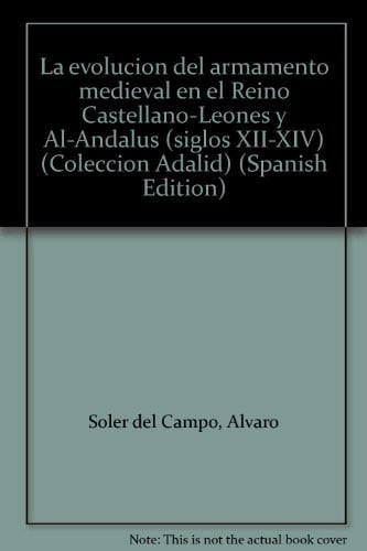EVOLUCION ARMAMENTO MEDIEVAL REINO CASTELLANO-LEONES Y..(S.XII-XIV), de SOLER DEL CAMPO | portada del libro