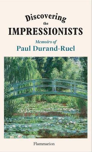 DISCOVERING THE IMPRESSIONISTS MEMOIRS OF PAUL DURAND RUEL, THE FIRST IMPRESSION, de DURAND-RUEL#DURAND-RUEL FLAVIE#PAUL-LOUI