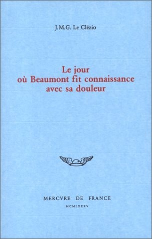 LE JOUR OU BEAUMONT FIT CONNAISSANCE AVEC LA DOULEUR, de Jean-Marie Gustave Le Clézio | portada del libro