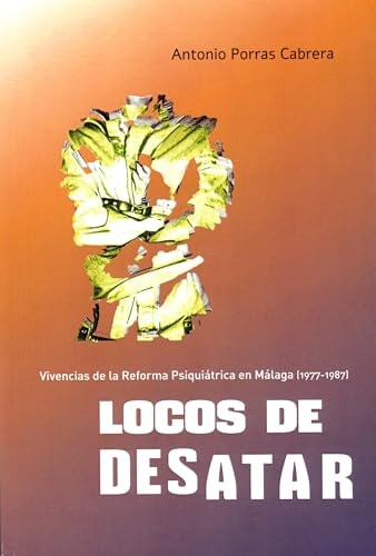 LOCOS DE DESATAR VIVENCIAS DE LA REFORMA PSIQUIATRICA EN MA, de PORRAS CABRERA | portada del libro