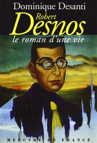 ROBERT DESNOS LE ROMAN D'UNE VIE, de Dominique Desanti | portada del libro