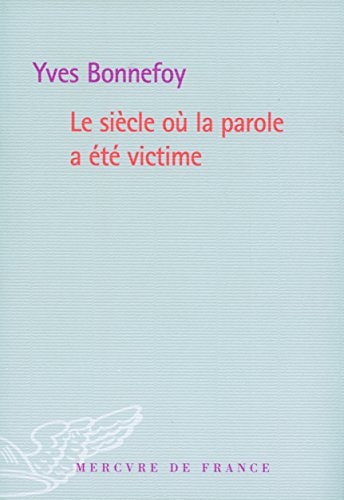 LE SIECLE OU LA PAROLE A ETE VICTIME, de Yves Bonnefoy | portada del libro