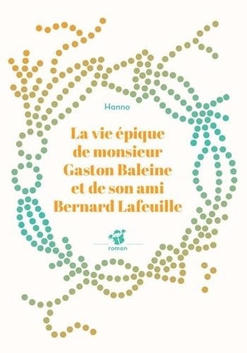 LA VIE EPIQUE DE MONSIEUR GASTON BALEINE ET DE SON AMI BERNA, de Hanno | portada del libro