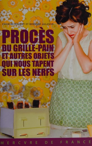 PROCES DU GRILLE-PAIN ET AUTRES OBJETS QUI NOUS TAPENT SUR L, de Charles Haquet | portada del libro