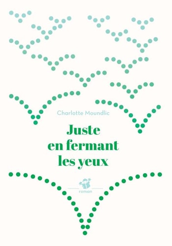 JUSTE EN FERMANT LES YEUX, de Charlotte Moundlic | portada del libro