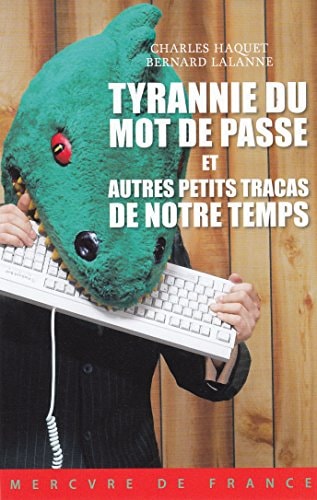 TYRANNIE DU MOT DE PASSE ET AUTRES PETITS TRACAS DE NOTRE TE, de Charles Haquet | portada del libro