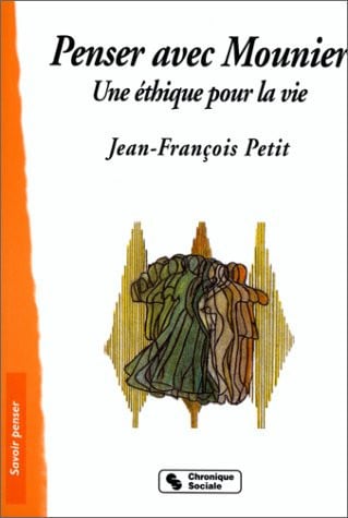 PENSER AVEC E.MOUNIER UNE ETHIQUE POUR LA VIE, de PETIT JF | portada del libro