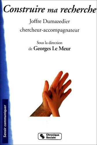CONSTRUIRE MA RECHERCHE JOFFRE DUMAZEDIER CHERCHEUR-ACCOMP, de LE MEUR GEORGES | portada del libro