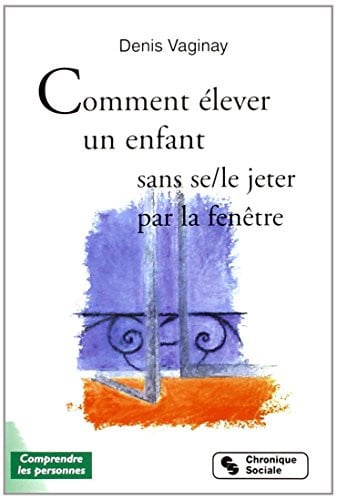 COMMENT ELEVER SON ENFANT SANS SE-LE JETER PAR LA FENETRE, de VAGINAY DENIS | portada del libro