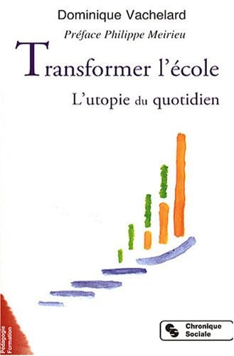 TRANSFORMER L'ECOLE L'UTOPIE DU QUOTIDIEN, de VACHELARD DOMIN | portada del libro