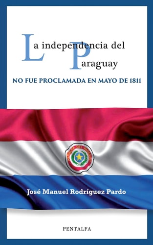 La independencia del Paraguay no fue proclamada en mayo de 1811, de Rodríguez Pardo | portada del libro