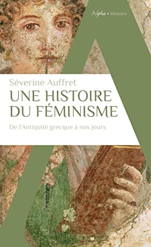 UNE HISTOIRE DU FEMINISME DE L'ANTIQUITE GRECQUE A NOS JOURS, de Séverine Auffret | portada del libro
