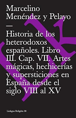 HISTORIA DE LOS HETERODOXOS ESPAÑOLES. LIBRO III. CAP. VII. ARTES MAGICAS, HECHI, de MARCELINO MENÉNDEZ Y PELAYO | portada de