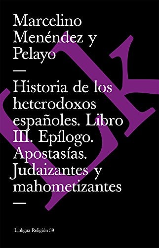 HISTORIA DE LOS HETERODOXOS ESPAÑOLES. LIBRO III. EPILOGO. APOSTASIAS. JUDAIZANT, de MARCELINO MENÉNDEZ Y PELAYO | portada de