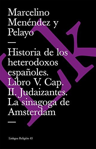 HISTORIA DE LOS HETERODOXOS ESPAÑOLES. LIBRO V. CAP. II. JUDAIZANTES. LA SINAGOG, de MARCELINO MENÉNDEZ Y PELAYO | portada de