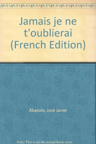 JAMAIS JE NE T OUBLIERAI, de ABASOLO JOSE JA | portada del libro