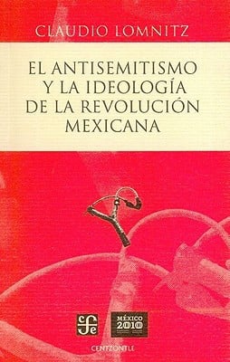 ANTISEMITISMO Y LA IDEOLOGIA DE LA REVOLUCION MEXICANA,EL, de LOMNITZ | portada del libro