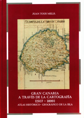 GRAN CANARIA A TRAVES DE LA CARTOGRAFIA (1507-1899) ATLAS HISTORICO-GEOGRAFICO DE LA ISLA, de TOUS MELIA | portada del libro