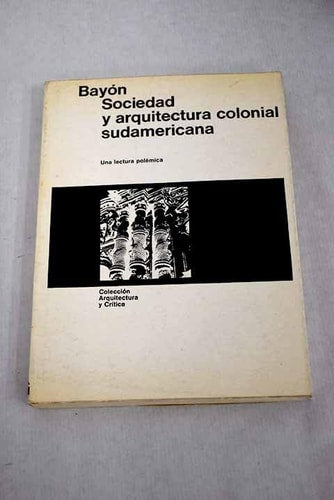 Sociedad y arquitectura colonial sudamericana, de Bayón | portada del libro