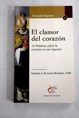 EL CLAMOR DEL CORAZON: 10 PALABRAS SOBRE LA ORACION EN SAN AGUSTIN, de EGUIARTE BENDIMEZ | portada del libro
