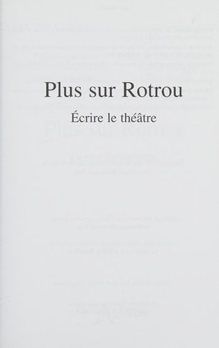 PLUS SUR ROTROU ECRIRE LE THEATRE, de Philippe Caron | portada del libro