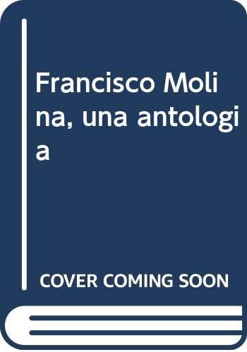 FRANCISCO MOLINA UNA ANTOLOGIA, de PEREZ ESCOLANP | portada del libro