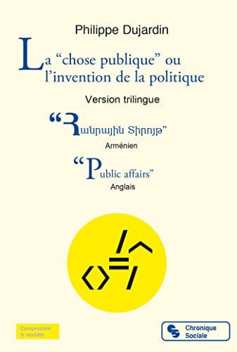 LA CHOSE PUBLIQUE OU L'INVENTION DE LA POLITIQUE, de DUJARDIN PHILIP | portada del libro