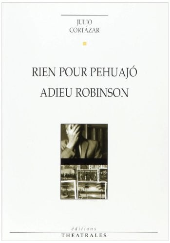 RIEN POUR PEHUAJO ADIEU ROBINSON, de CORTAZAR JULIO | portada del libro