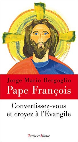 CONVERTISSEZ-VOUS ET CROYEZ A L'EVANGILE, de Pape François | portada del libro