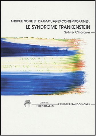 LE SYNDROME FRANKENSTEIN AFRIQUE NOIRE ET DRAMATURGIES CONTE, de CHALAYE SYLVIE | portada del libro