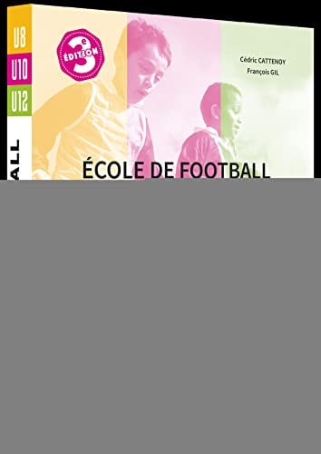 ECOLE DE FOOTBALL U8 U10 U12 EVEIL ET INITIATION, de CATTENOY CEDRIC | portada del libro