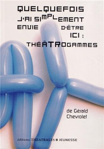 QUELQUEFOIS J AI SIMPLEMENT ENVIE D ETRE ICI THEATROGAMMES, de CHEVROLET GERAL | portada del libro