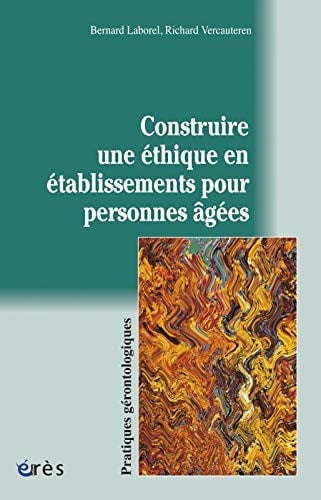 CONSTRUIRE UNE ETHIQUE EN ETABLISSEMENTS POUR PERSONNES AGEE, de LABOREL BERNARD | portada del libro
