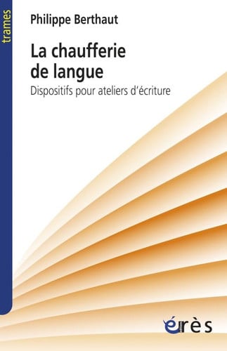 CHAUFFERIE DE LA LANGUE DISPOSITIFS POUR ATELIERS D'ECRITURE, de BERTHAUT PHILIP | portada del libro
