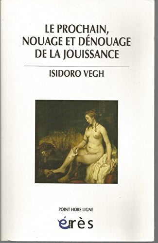 LE PROCHAIN NOUAGE ET DENOUAGE DE LA JOUISSANCE, de VEGH ISODORO | portada del libro